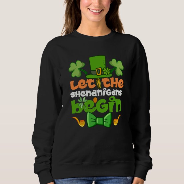 Let the Shenanigans Begin Happy St Patrick's Day I Sweatshirt (Front)