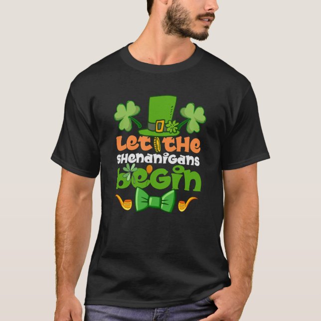 Let the Shenanigans Begin Happy St Patrick's Day I T-Shirt (Front)