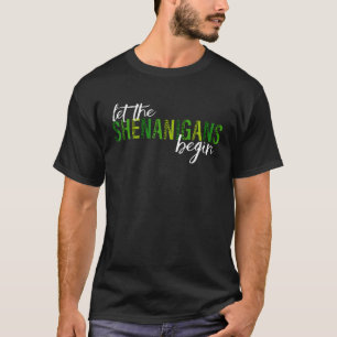 Let The Shenanigans Begin Happy St Patrick's Day S T-Shirt