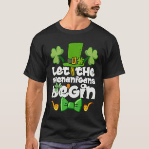 Let the Shenanigans Begin  Happy St Patrick's Day  T-Shirt