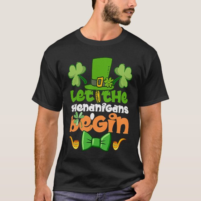 Let the Shenanigans Begin  Happy St Patrick's Day  T-Shirt (Front)