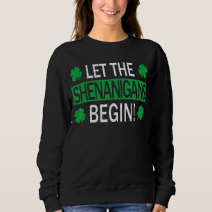 Let The Shenanigans Begin Matching Funny St Patric Sweatshirt