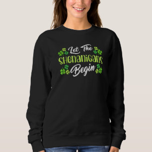 Let The Shenanigans Begin St Patrick's Day Funny Sweatshirt