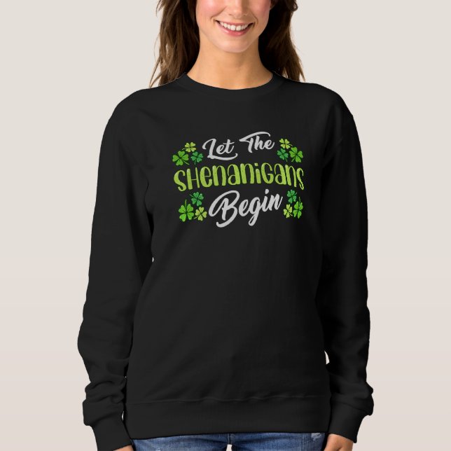 Let The Shenanigans Begin St Patrick's Day Funny Sweatshirt (Front)