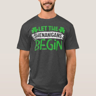 Let The Shenanigans Begin St Patricks Day Irish Sh T-Shirt