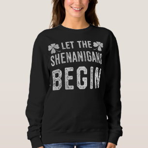 Let The Shenanigans Begin St Patrick's Day Sweatshirt