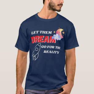 LET THEM DREAM GO FOR THE REALITY NEW BEST T-Shirt