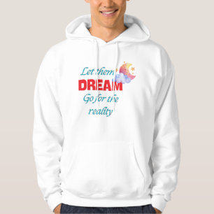 LET THEM DREAM GO FOR THE REALITY T-Shirt Hoodie