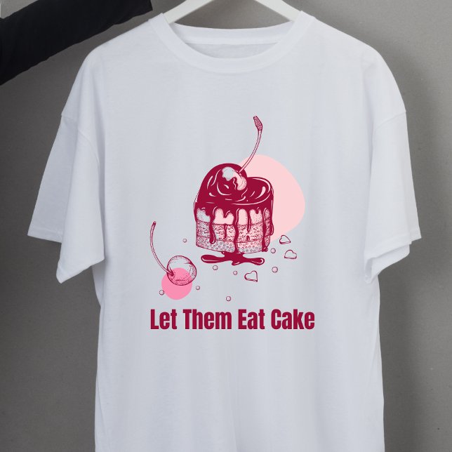 Let Them Eat Cake Marie Antoinette  T-Shirt (Creator Uploaded)