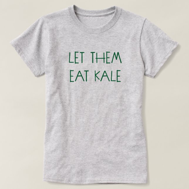LET THEM EAT KALE T-Shirt (Design Front)
