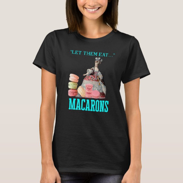 Let Them Eat Macarons Marie Antoinette Macaron T-Shirt (Front)