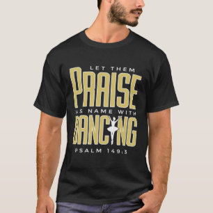 Let Them Praise His Name With Dancing Ballet Chris T-Shirt