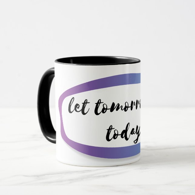 let tomorrow be today mug (Front Left)