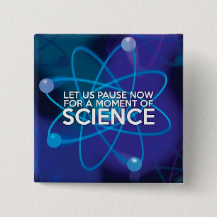 LET US PAUSE NOW FOR A MOMENT OF SCIENCE 15 CM SQUARE BADGE