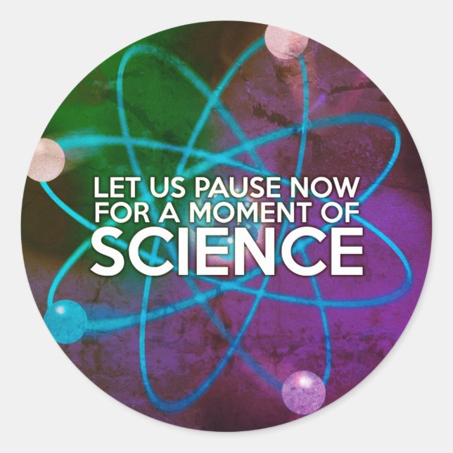 LET US PAUSE NOW FOR A MOMENT OF SCIENCE Art Classic Round Sticker (Front)