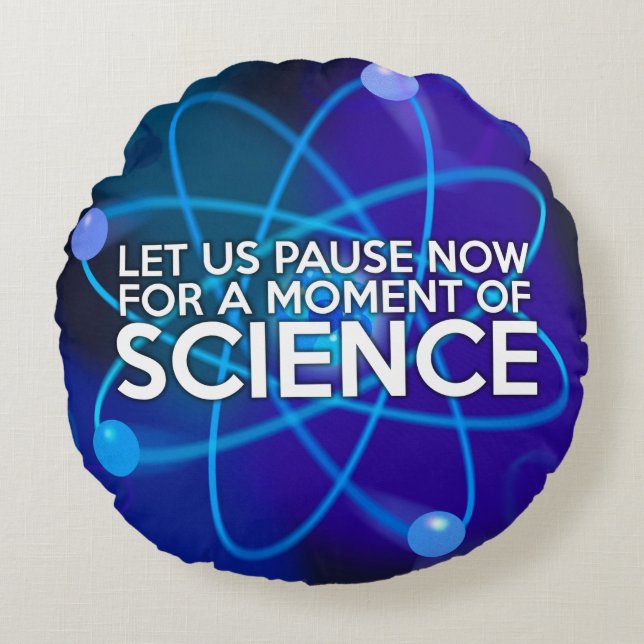 LET US PAUSE NOW FOR A MOMENT OF SCIENCE ROUND CUSHION (Front)
