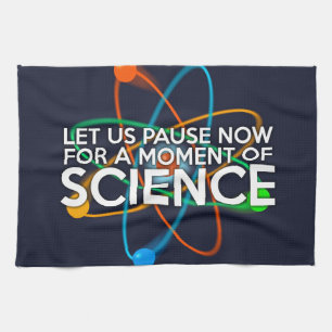 LET US PAUSE NOW FOR A MOMENT OF SCIENCE TEA TOWEL