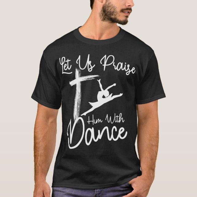 Let Us Praise Him With Dance Cute Christian Dancer T-Shirt (Front)