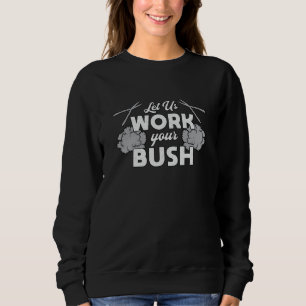 Let Us Work Your Bush Landscaping Landscaper Sweatshirt