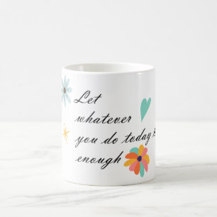 Let whatever you do be enough coffee mug
