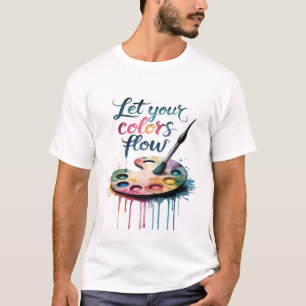 "Let Your Colours Flow" Inspirational Artistic T-Shirt