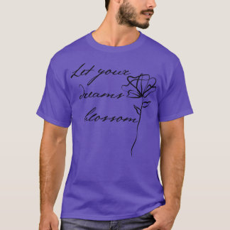 Let Your Dreams Blossom Beautiful Inspirational Qu T-Shirt