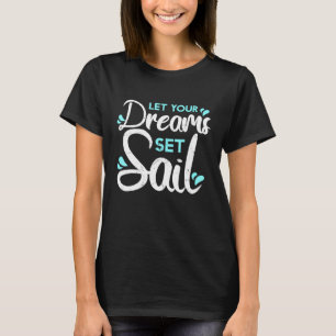 Let Your Dreams Set Sail Sailing Sailboat Adventur T-Shirt