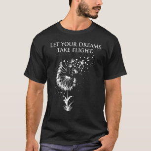 Let your dreams take flight Dandelion Quote T-Shirt