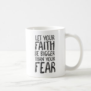 Let Your Faith Be Bigger Than Your Fear Coffee Mug