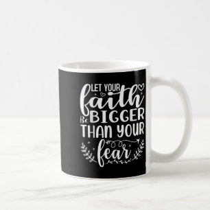 Let Your Faith Be Bigger Than Your Fear Inspiratio Coffee Mug