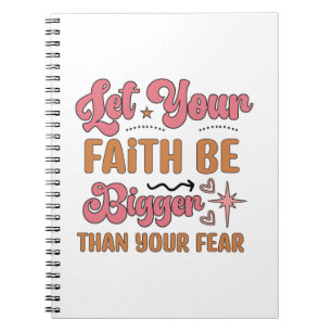 Let Your Faith Be Bigger Than Your Fear Notebook