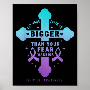 Let Your Faith Be Bigger Than Your Fear Suicide Pr Poster