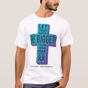 Let Your Faith Be Bigger Than Your Fear Suicide Pr T-Shirt