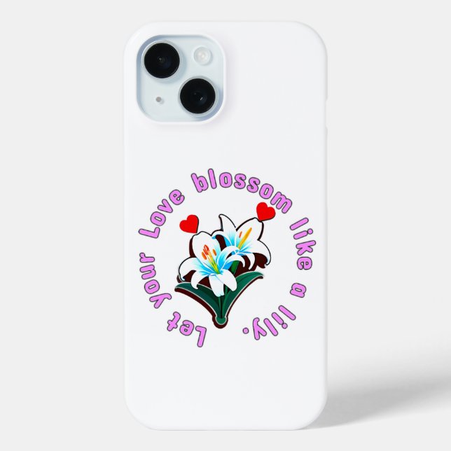 Let Your Love Blossom Like A Lily Phone Case (Back)