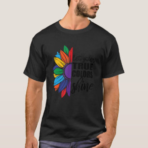 Let Your True Colours Shine Lgbt Sunflower Gay Pri T-Shirt