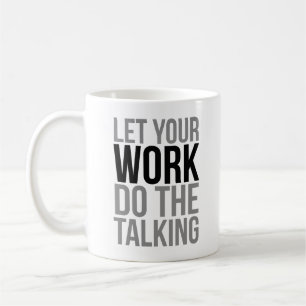 Let Your Work Do The Talking Coffee Mug