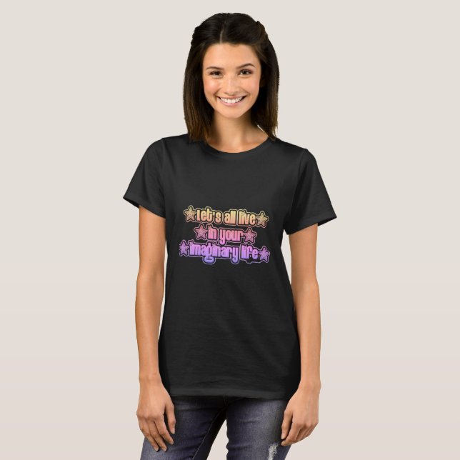 Lets All Live In Your Imaginary Life T-Shirt (Front Full)