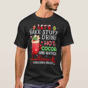 Let's Bake Stuff Drink Hot Cocoa And Watch Christm T-Shirt