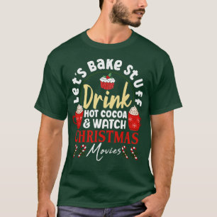 Lets Bake Stuff Drink Hot Cocoa And Watch Christma T-Shirt