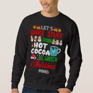 Lets Bake Stuff Drink Hot Cocoa And Watch Sweatshirt