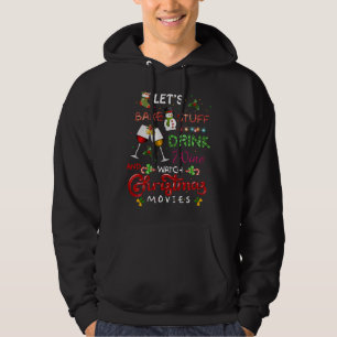 Let's Bake Stuff Drink Wine and Watch Christmas Mo Hoodie