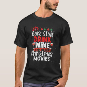 Let's Bake Stuff Drink Wine And Watch Christmas Mo T-Shirt
