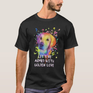 Lets Be Armed with Golden Love Rescue Dog Golden R T-Shirt