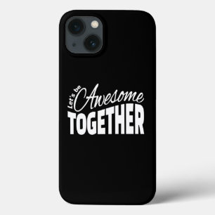 Let's Be Awesome Together iPhone 13 Case