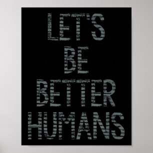 Lets Be Better Humans Graphic Encouraging Upliftin Poster