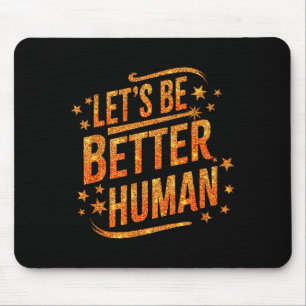 Lets Be Better Humans Motivational Trendy Women Me Mouse Pad