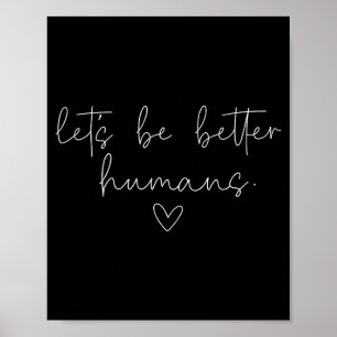 Lets Be Better Humans Positive Kindness Quote  Poster