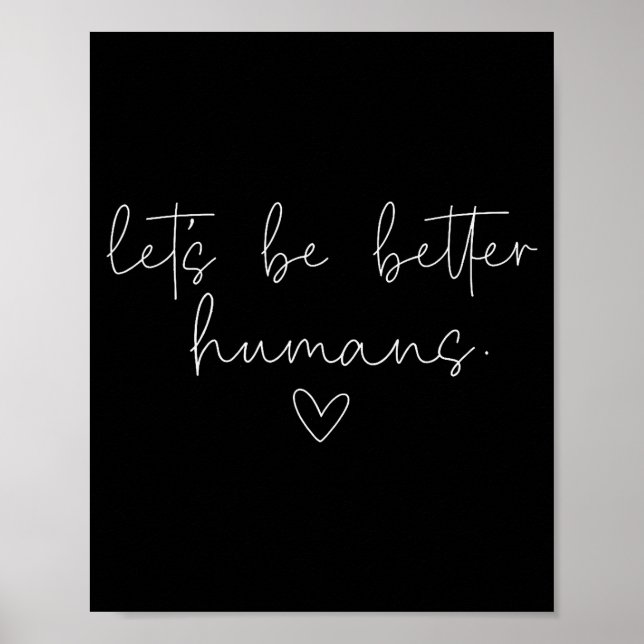 Lets Be Better Humans Positive Kindness Quote  Poster (Front)
