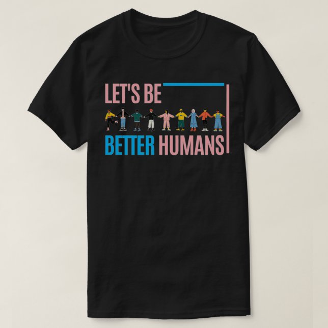 Let's be better humans  T-Shirt (Design Front)