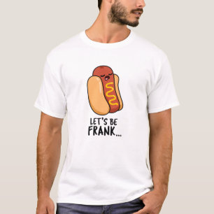 Let's Be Frank Funny Frankfurter Pun  T-Shirt